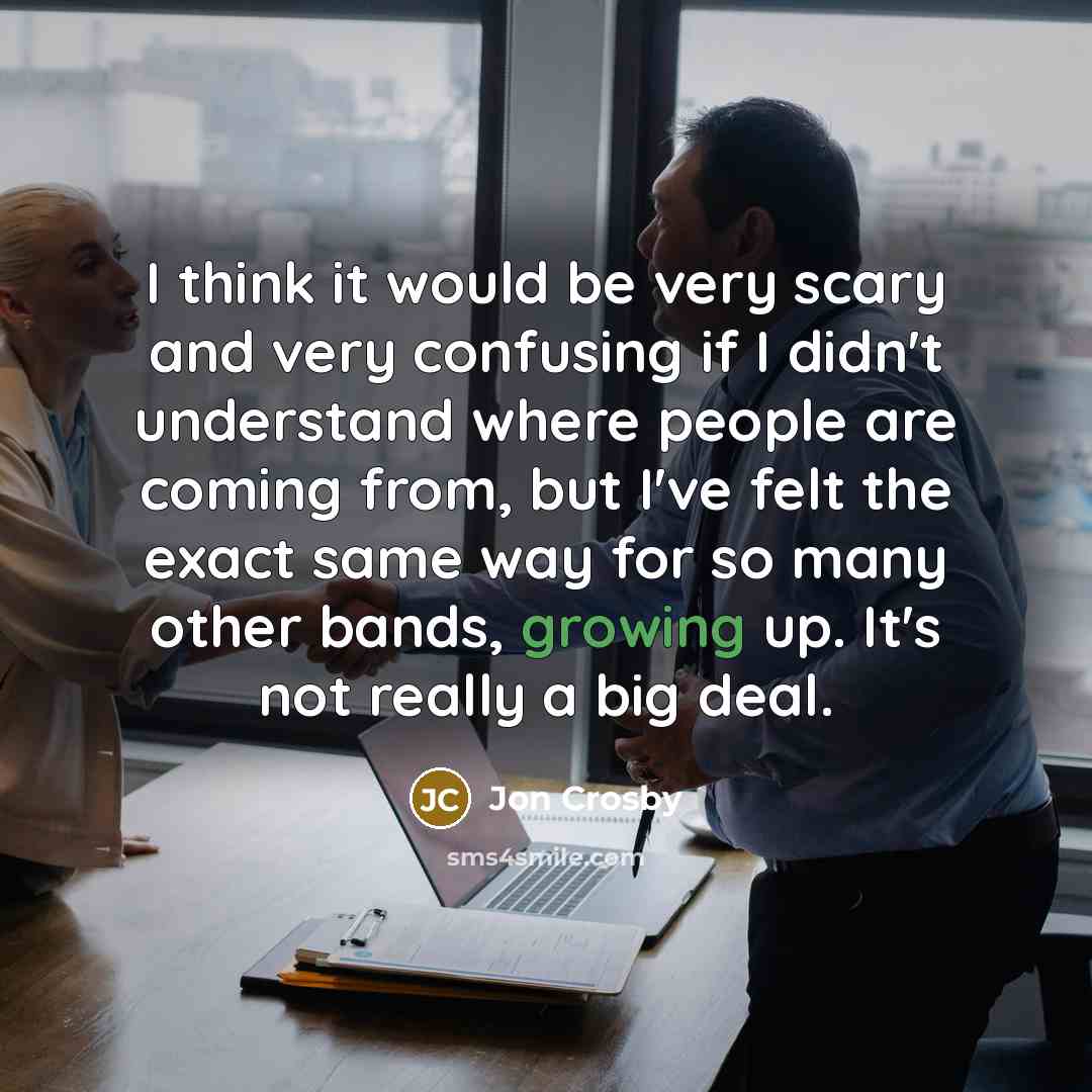 “I think it would be very scary and very confusing…” quote by Jon Crosby