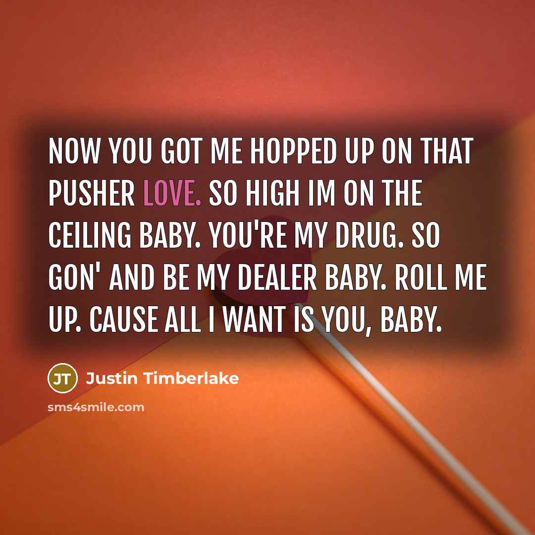 “Now you got me hopped up on that Pusher love.…” quote by Justin Timberlake