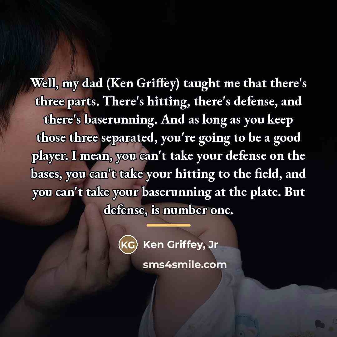 “Well, my dad (Ken Griffey) taught me that there's three…” quote by Ken Griffey, Jr