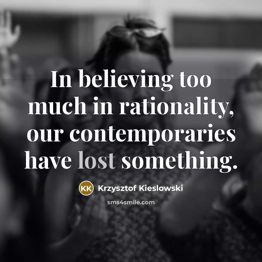 “In believing too much in rationality, our contemporaries have lost…” quote by Krzysztof Kieslowski