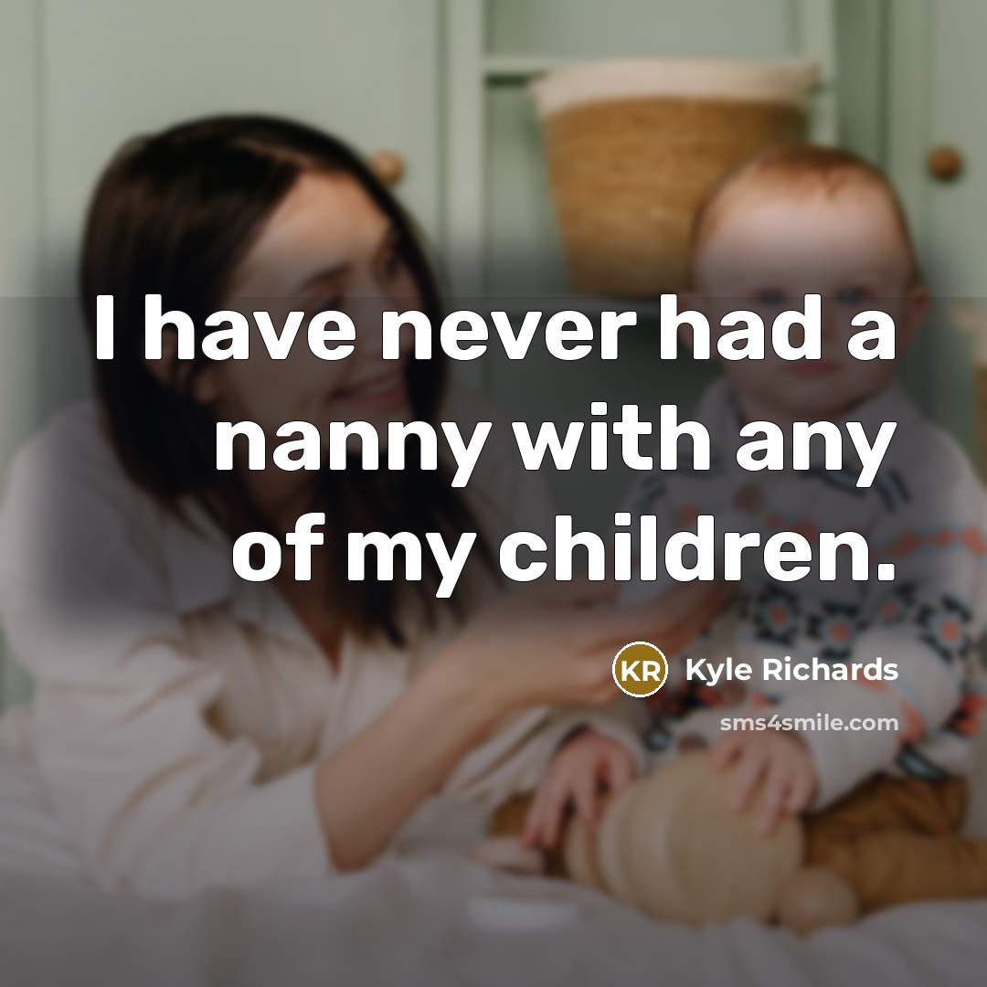 “I have never had a nanny with any of my…” quote by Kyle Richards