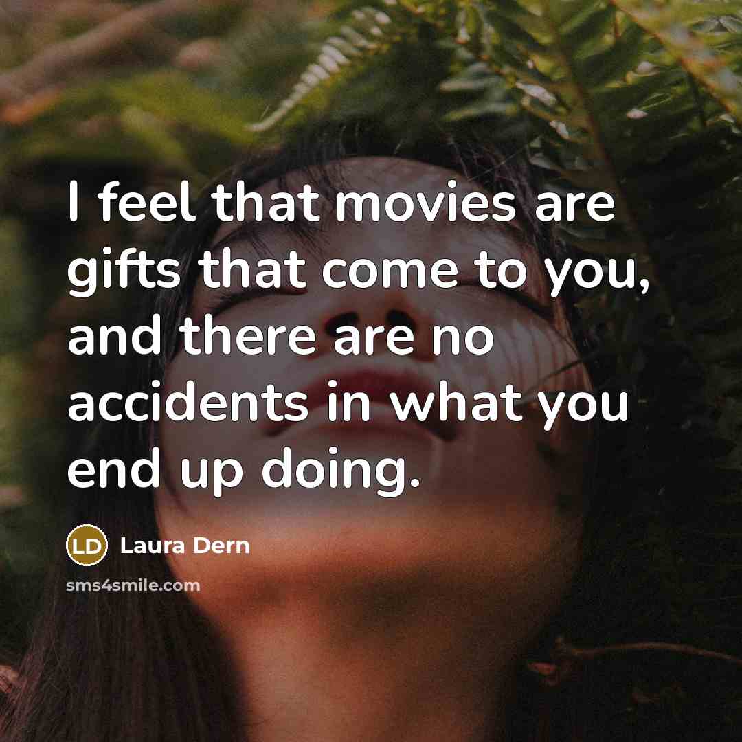 “I feel that movies are gifts that come to you,…” quote by Laura Dern