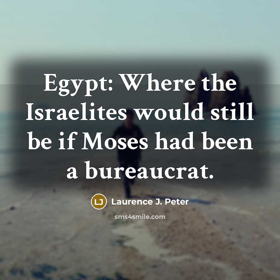 “Egypt: Where the Israelites would still be if Moses had…” quote by Laurence J. Peter