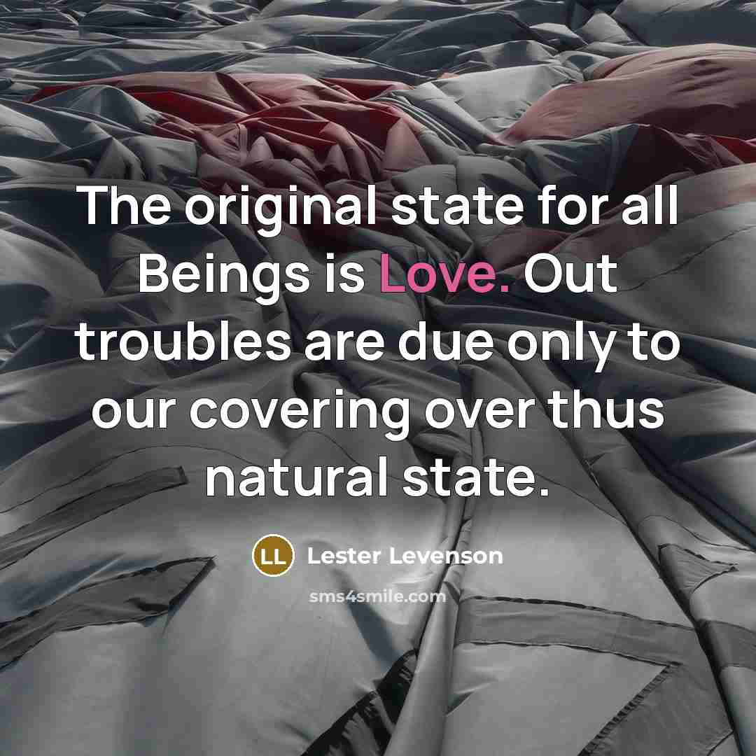 “The original state for all Beings is Love. Out troubles…” quote by Lester Levenson