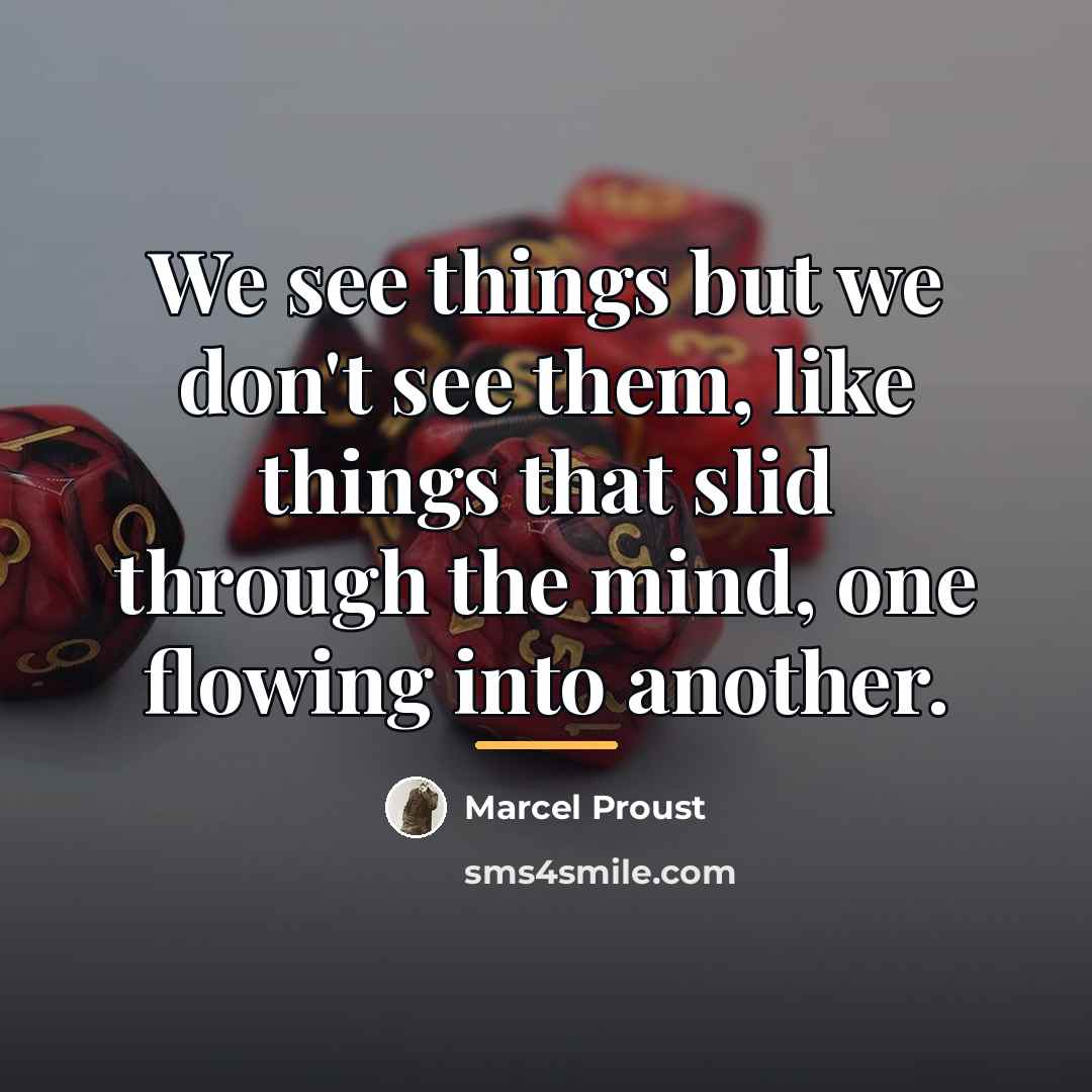 “We see things but we don't see them, like things…” quote by Marcel Proust