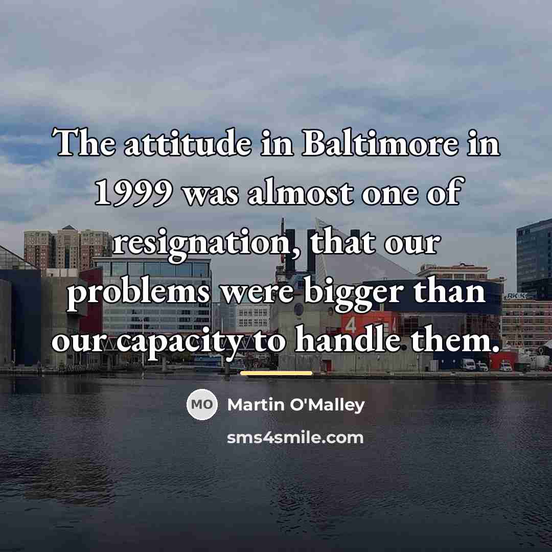 “The attitude in Baltimore in 1999 was almost one of…” quote by Martin O'Malley