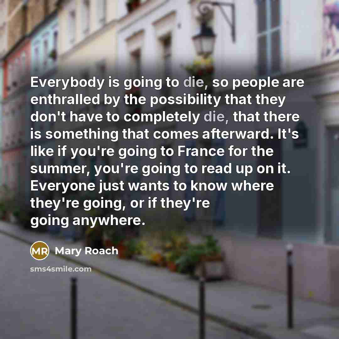 “Everybody is going to die, so people are enthralled by…” quote by Mary Roach
