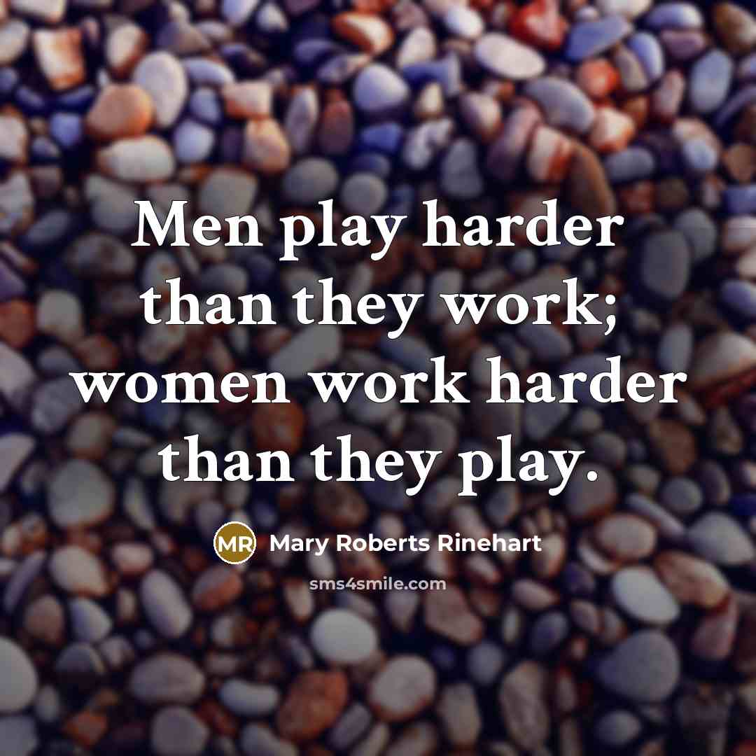 “Men play harder than they work; women work harder than…” quote by Mary Roberts Rinehart