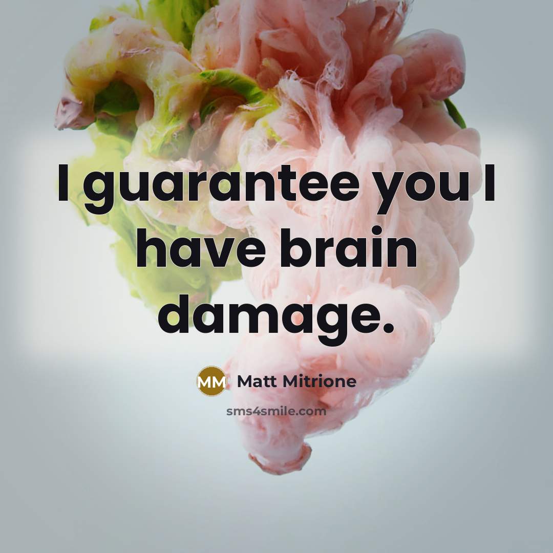“I guarantee you I have brain damage.…” quote by Matt Mitrione