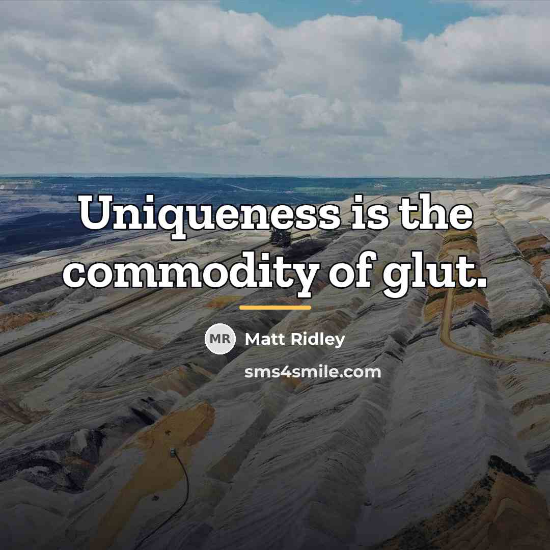 “Uniqueness is the commodity of glut.…” quote by Matt Ridley