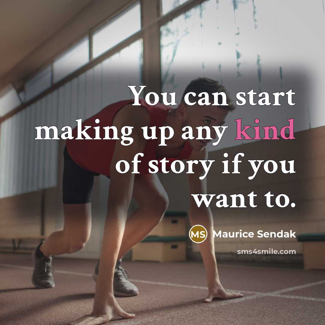 “You can start making up any kind of story if…” quote by Maurice Sendak