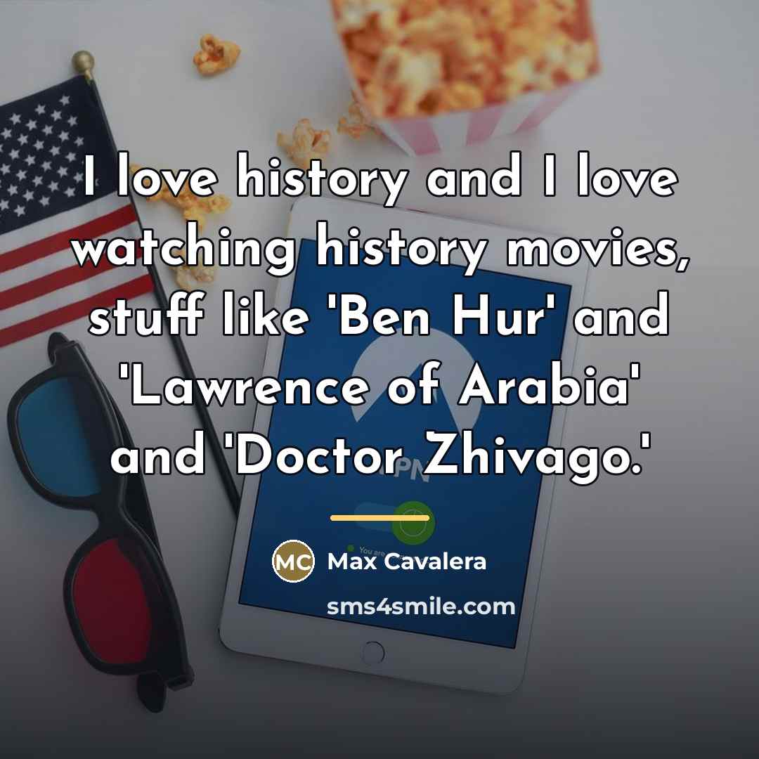 “I love history and I love watching history movies, stuff…” quote by Max Cavalera