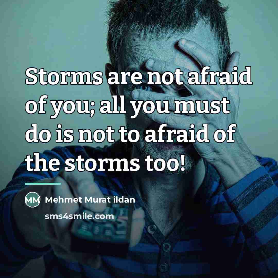 “Storms are not afraid of you; all you must do…” quote by Mehmet Murat Ildan