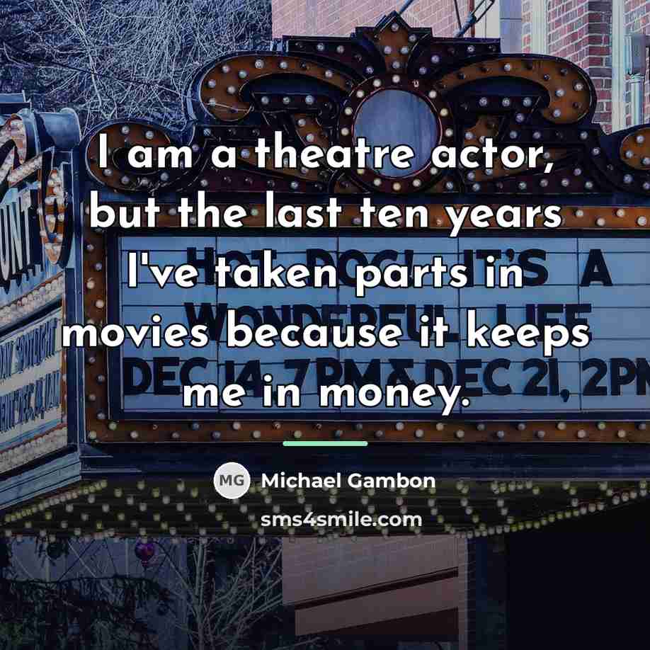 “I am a theatre actor, but the last ten years…” quote by Michael Gambon