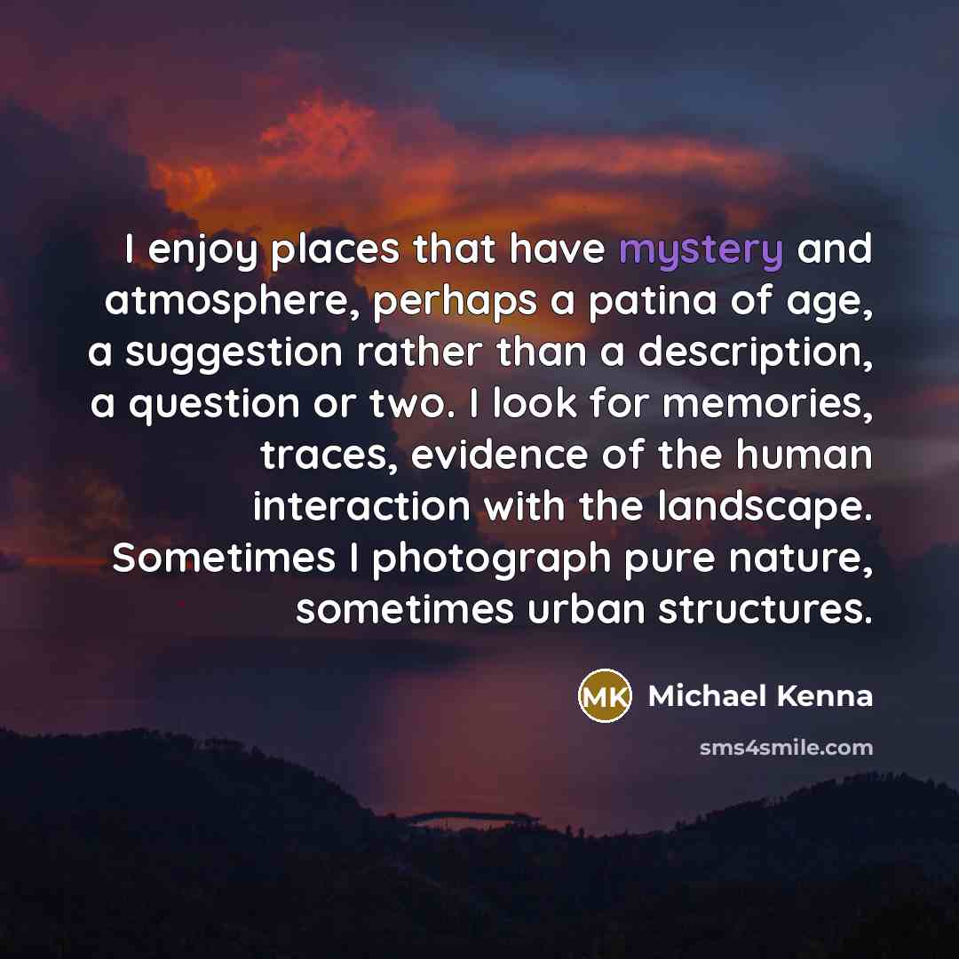 “I enjoy places that have mystery and atmosphere, perhaps a…” quote by Michael Kenna