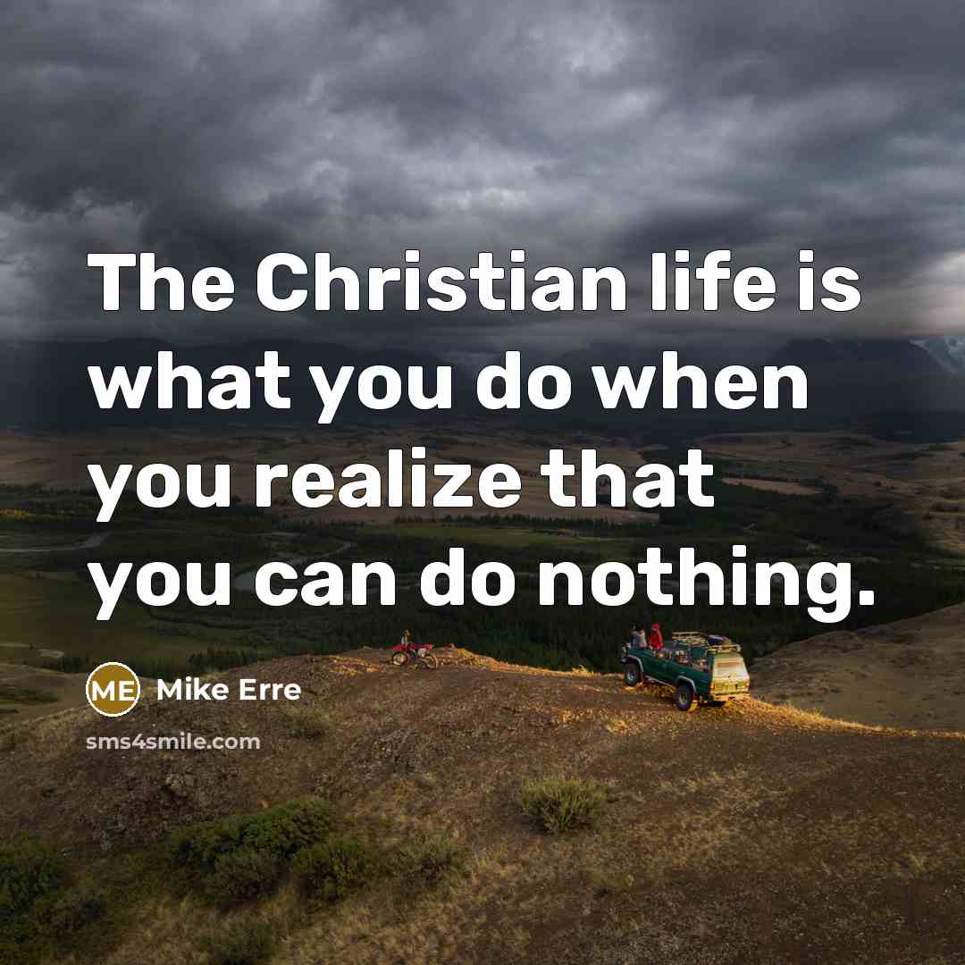 “The Christian life is what you do when you realize…” quote by Mike Erre