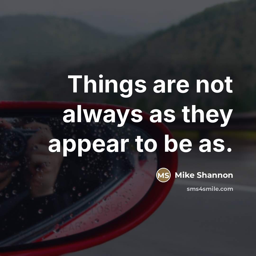 “Things are not always as they appear to be as.…” quote by Mike Shannon
