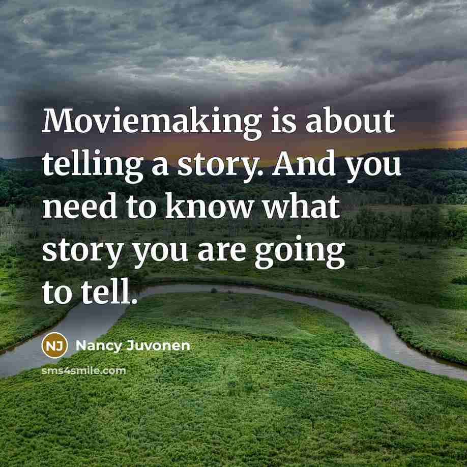 “Moviemaking is about telling a story. And you need to…” quote by Nancy Juvonen