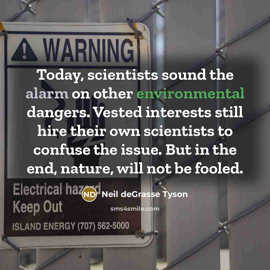 “Today, scientists sound the alarm on other environmental dangers. Vested…” quote by Neil deGrasse Tyson