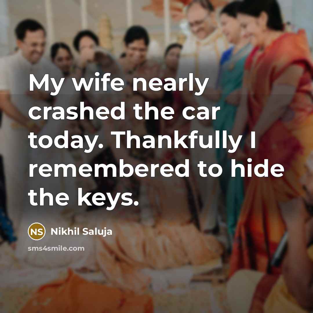 “My wife nearly crashed the car today. Thankfully I remembered…” quote by Nikhil Saluja