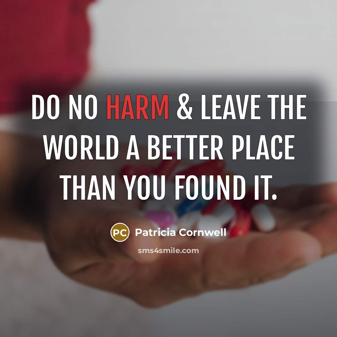 “Do no harm & leave the world a better place…” quote by Patricia Cornwell