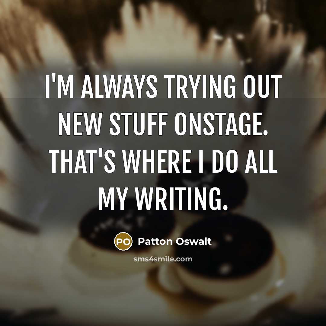 “I'm always trying out new stuff onstage. That's where I…” quote by Patton Oswalt