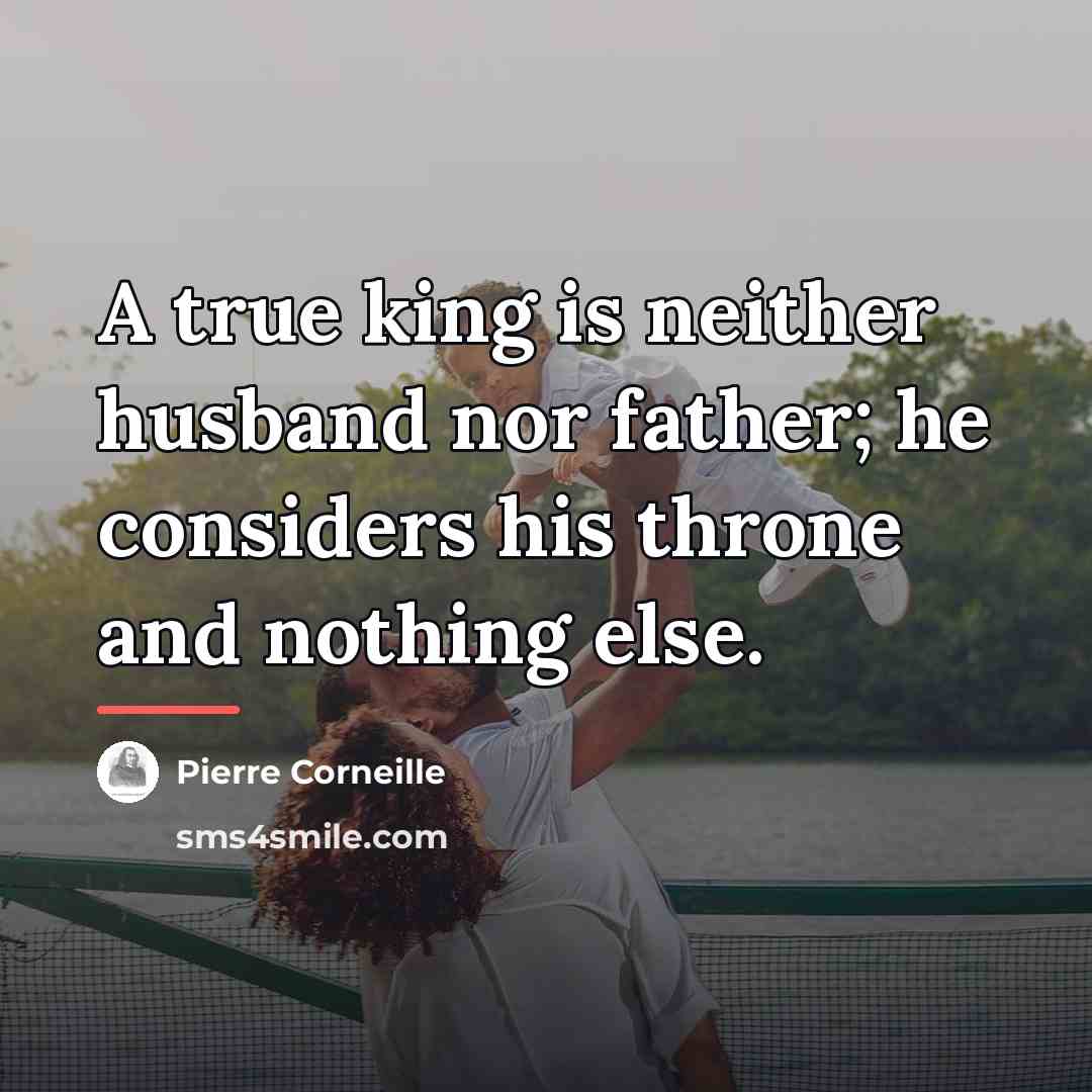 “A true king is neither husband nor father; he considers…” quote by Pierre Corneille