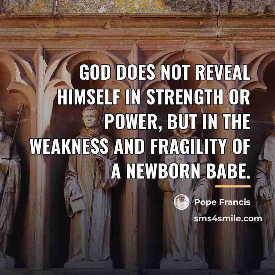 “God does not reveal himself in strength or power, but…” quote by Pope Francis