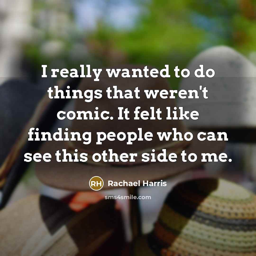 “I really wanted to do things that weren't comic. It…” quote by Rachael Harris