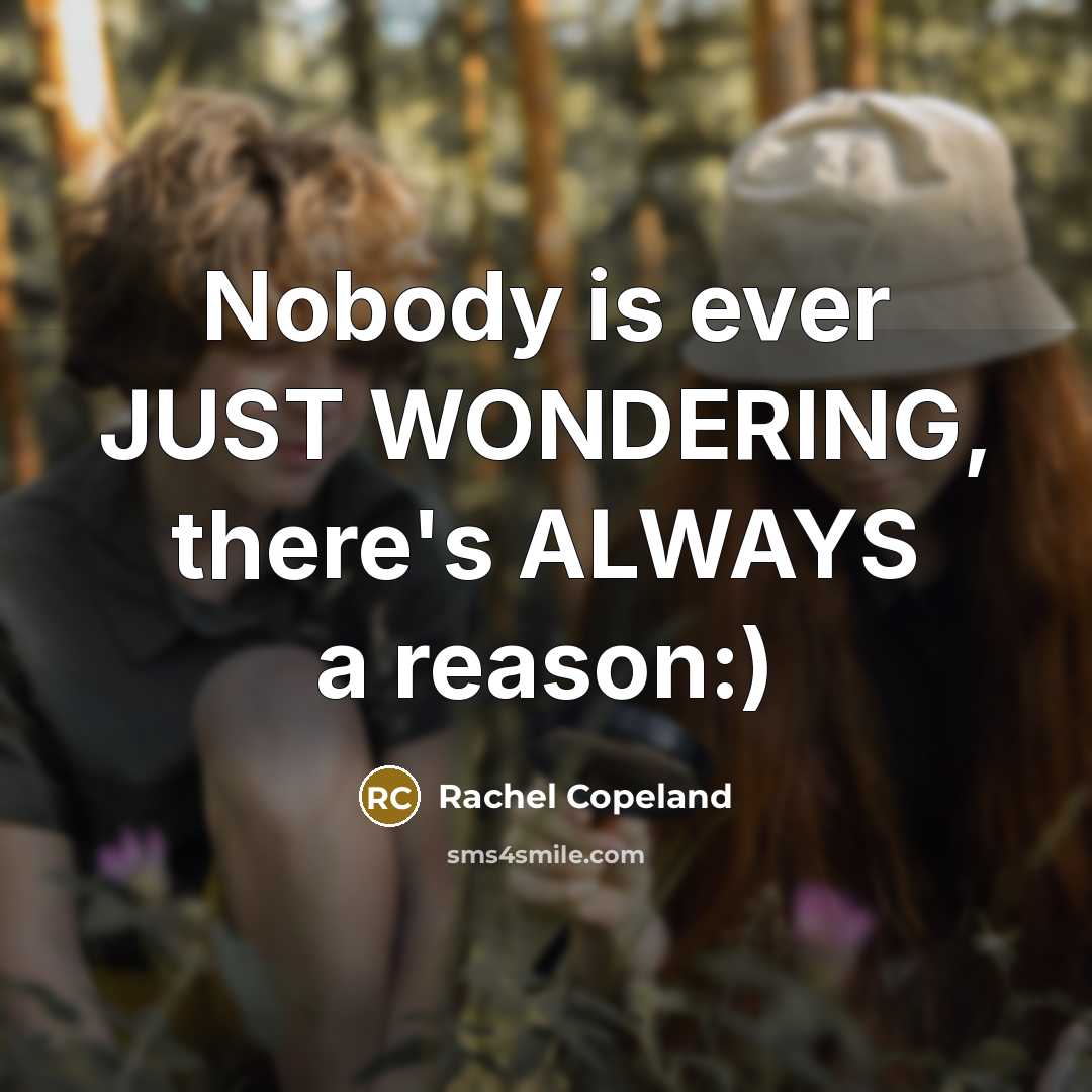 “Nobody is ever JUST WONDERING, there's ALWAYS a reason:)…” quote by Rachel Copeland