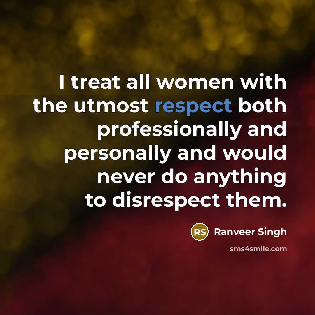 “I treat all women with the utmost respect both professionally…” quote by Ranveer Singh