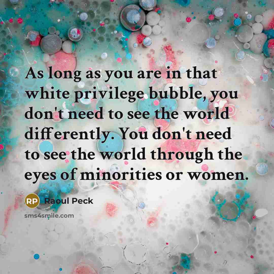 “As long as you are in that white privilege bubble,…” quote by Raoul Peck