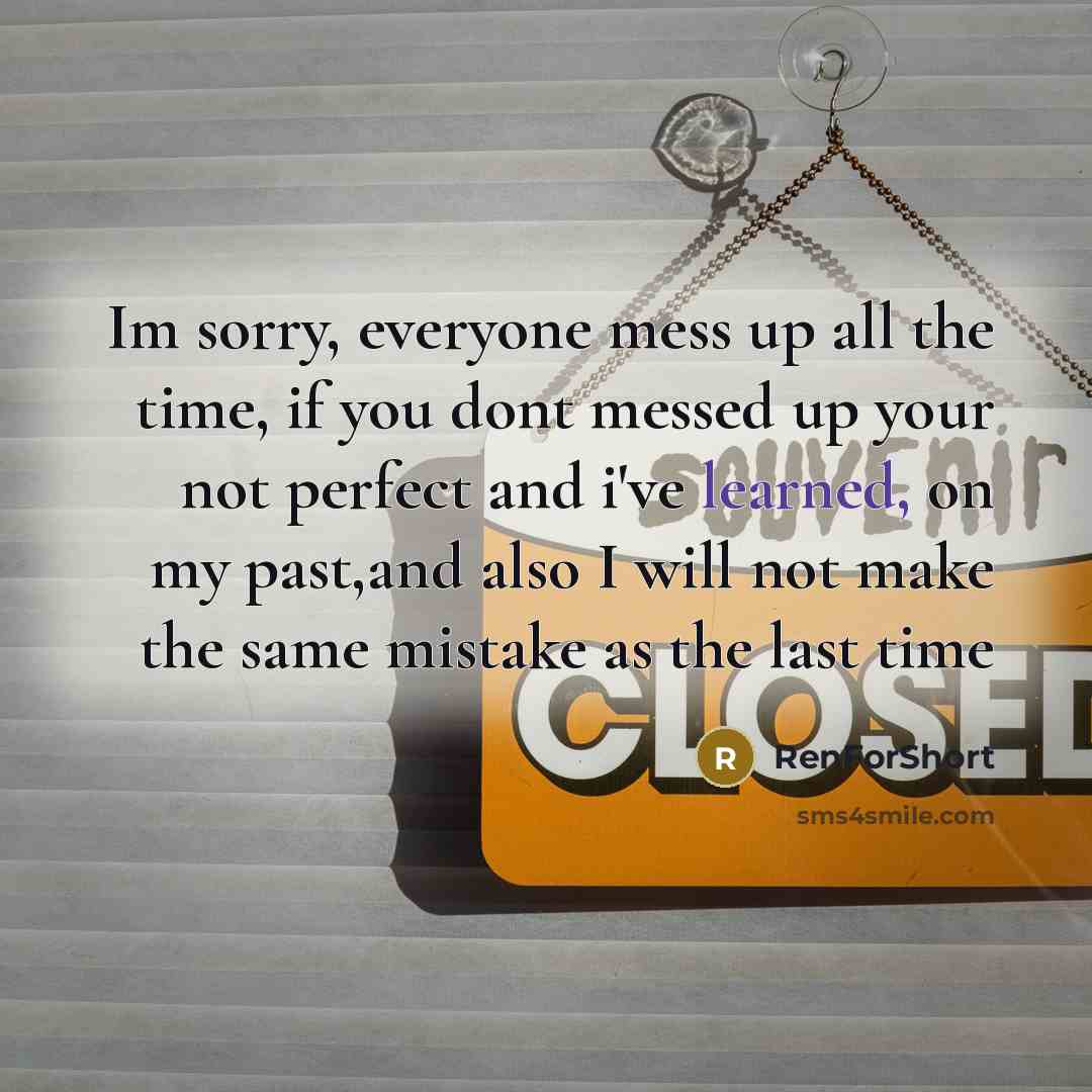 “Im sorry, everyone mess up all the time, if you dont messed up your not perfect and i've learned, on my past,and also I will not make the same mistake as the last time” quote by RenForshort
