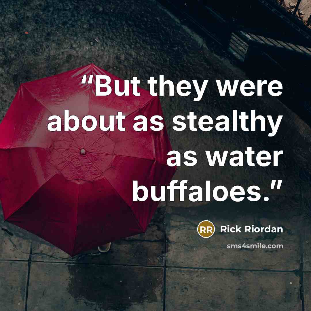 “But they were about as stealthy as water buffaloes.” quote by Rick Riordan