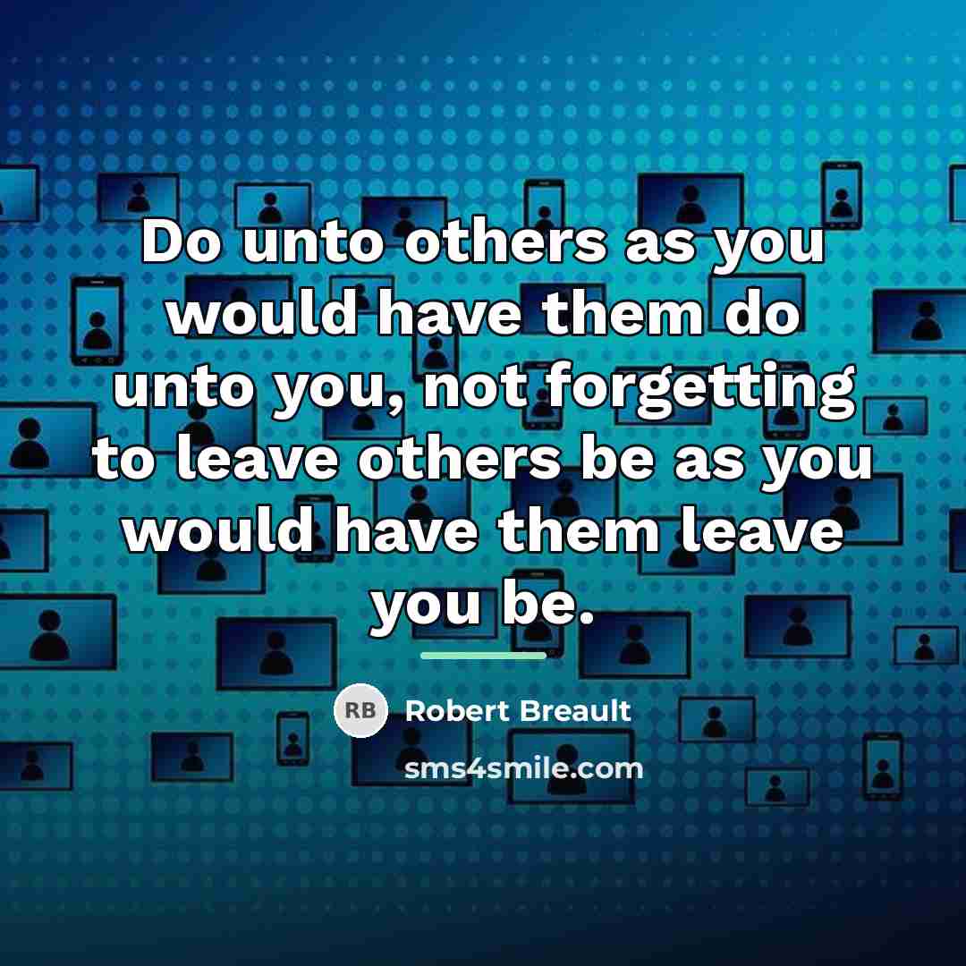 “Do unto others as you would have them do unto…” quote by Robert Breault