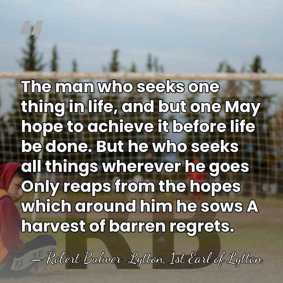 The man who seeks one thing in life, and but one May&hellip; - Robert Bulwer-Lytton, 1st Earl of Lytton
