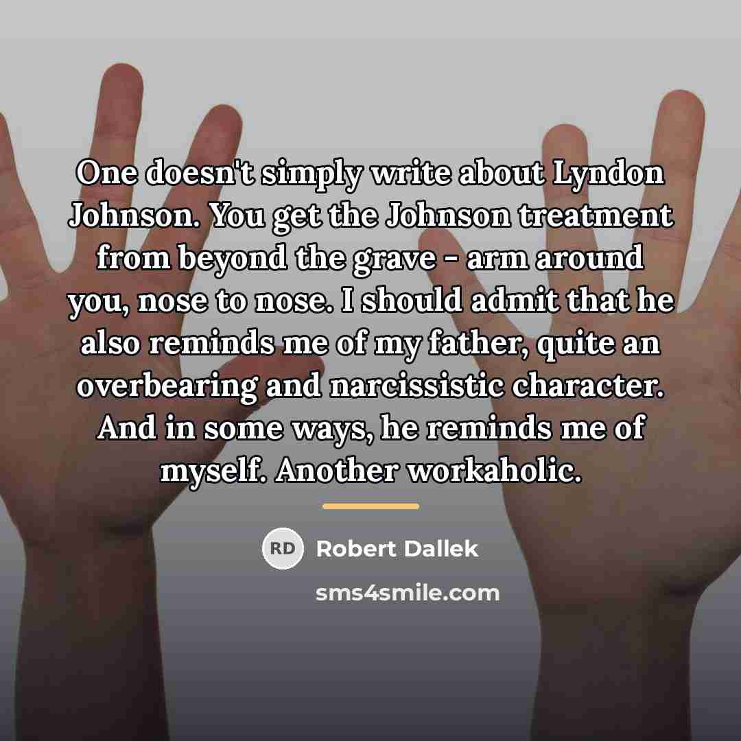 “One doesn't simply write about Lyndon Johnson. You get the…” quote by Robert Dallek