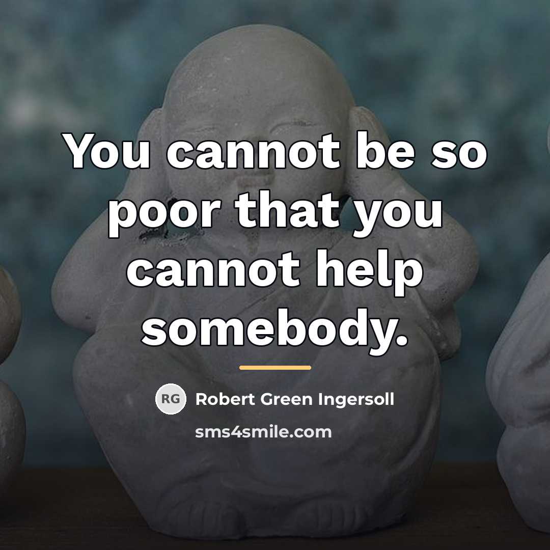 “You cannot be so poor that you cannot help somebody.…” quote by Robert Green Ingersoll
