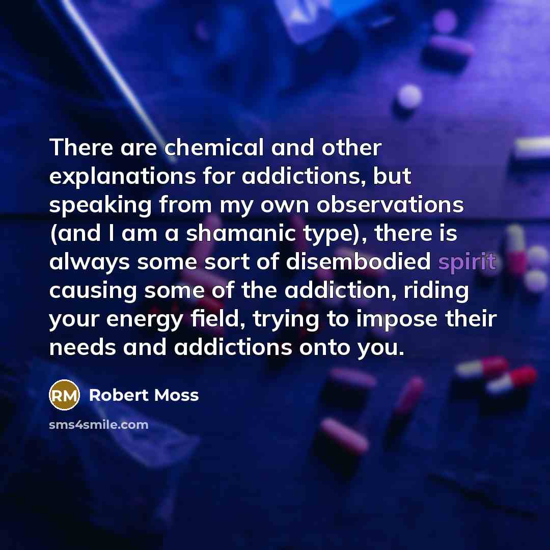 “There are chemical and other explanations for addictions, but speaking…” quote by Robert Moss