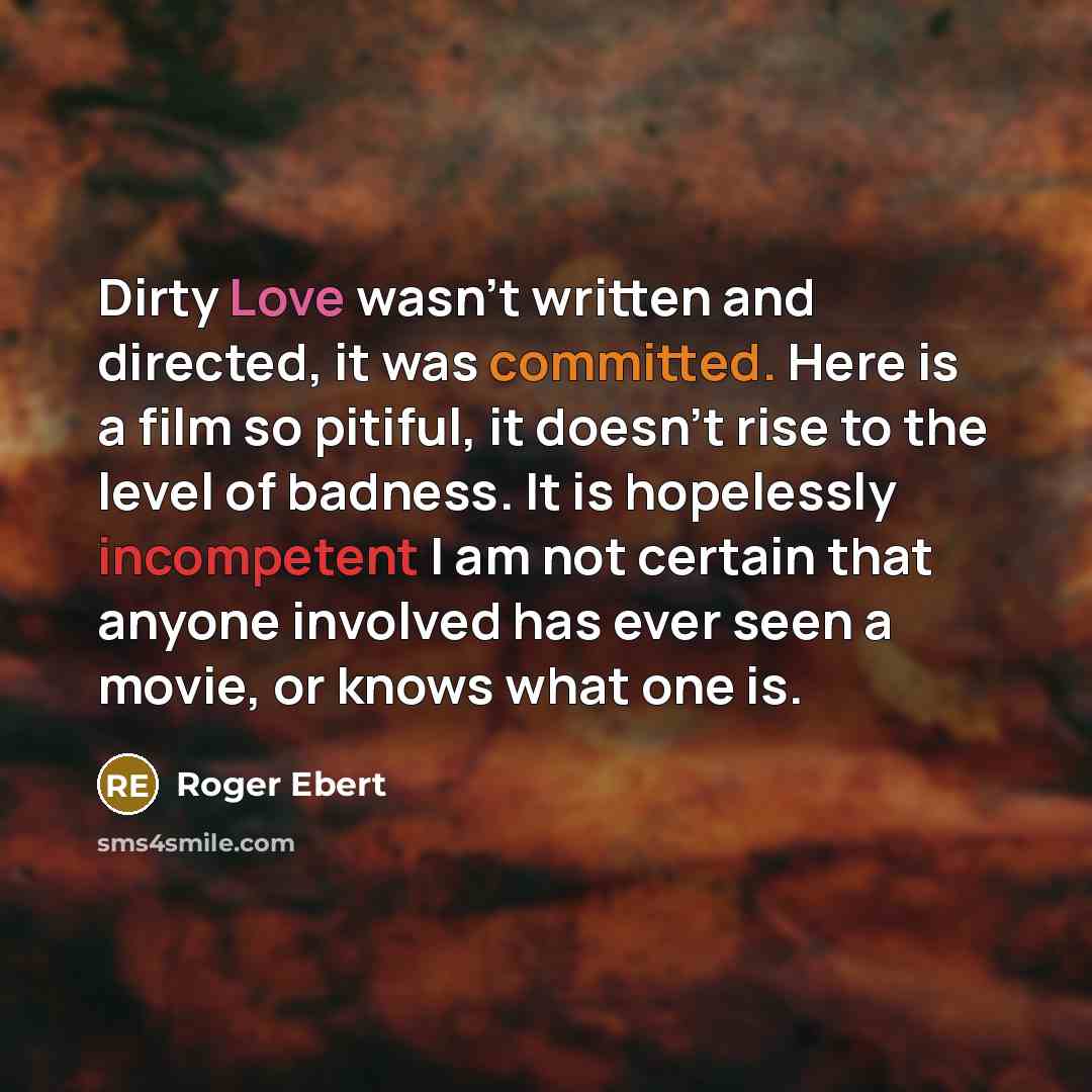 “Dirty Love wasn't written and directed, it was committed. Here…” quote by Roger Ebert