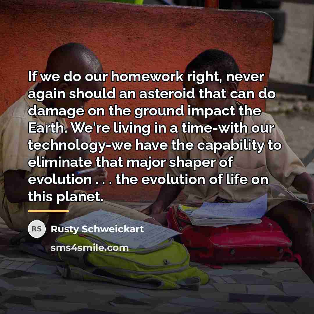 “If we do our homework right, never again should an…” quote by Rusty Schweickart