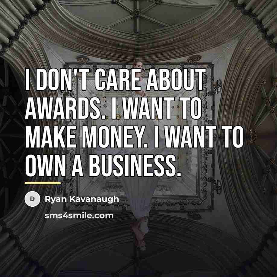 “I don't care about awards. I want to make money.…” quote by Ryan Kavanaugh