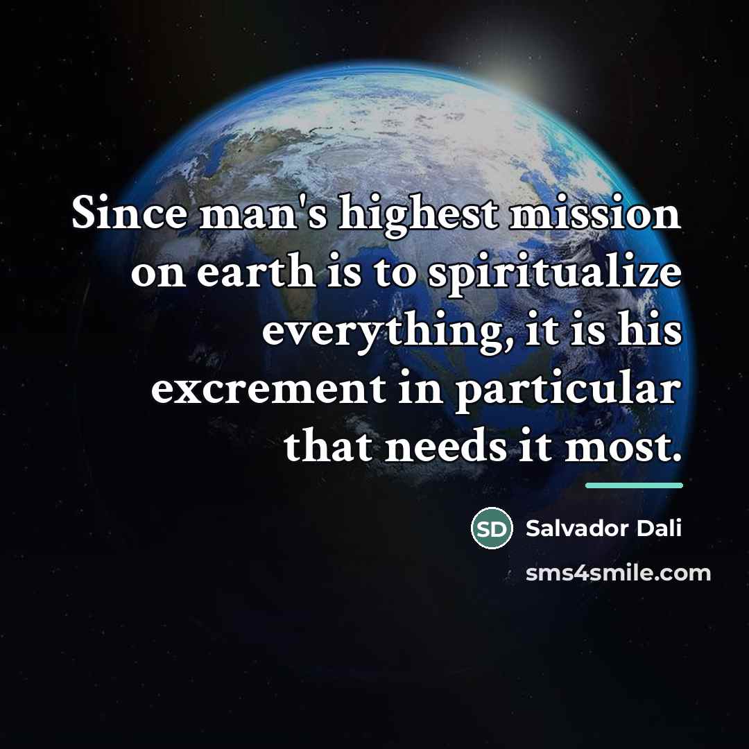 “Since man's highest mission on earth is to spiritualize everything,…” quote by Salvador Dali