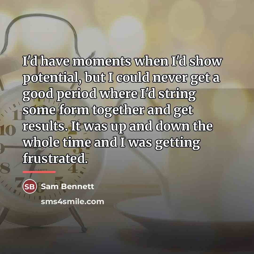 “I'd have moments when I'd show potential, but I could…” quote by Sam Bennett