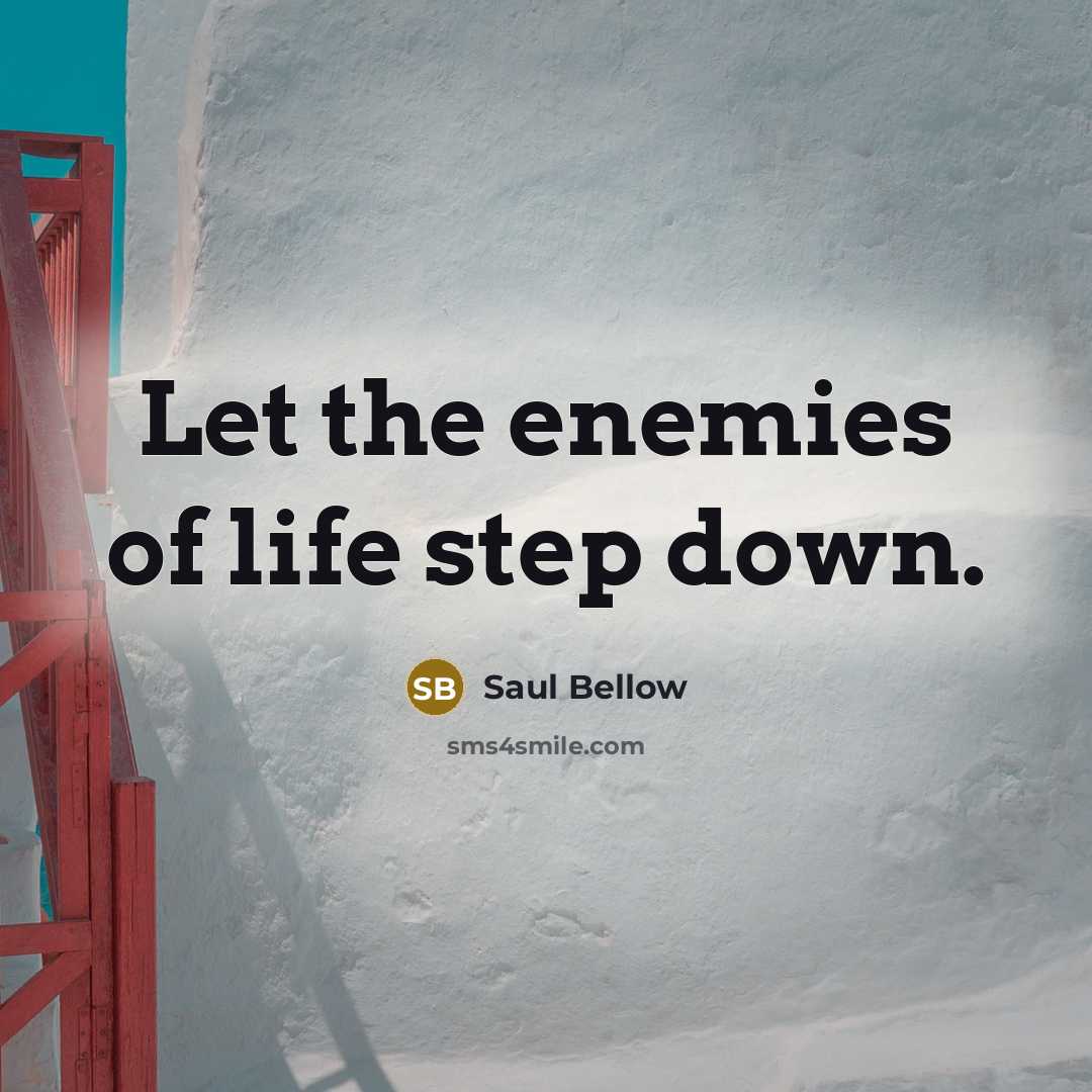 “Let the enemies of life step down.…” quote by Saul Bellow