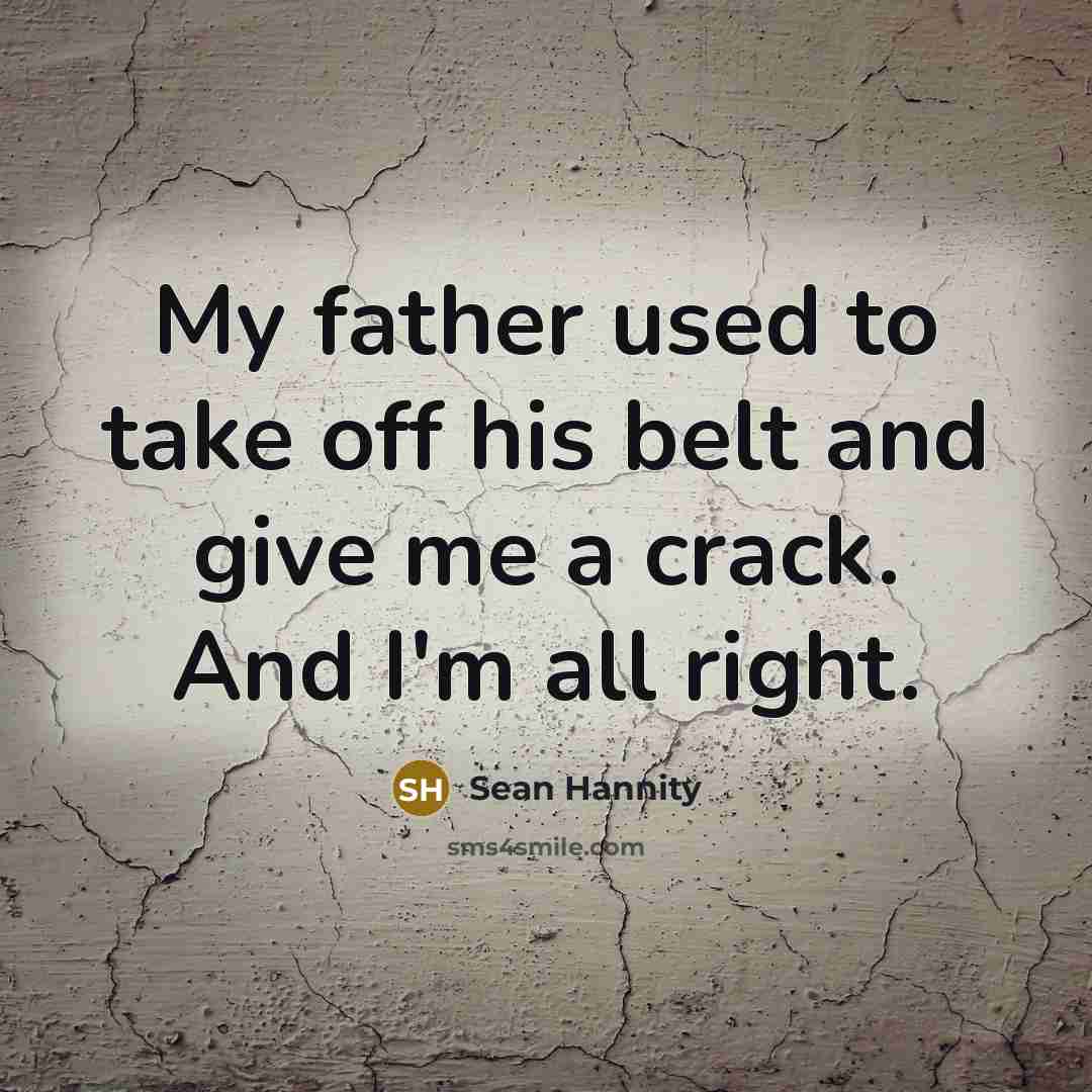 “My father used to take off his belt and give…” quote by Sean Hannity