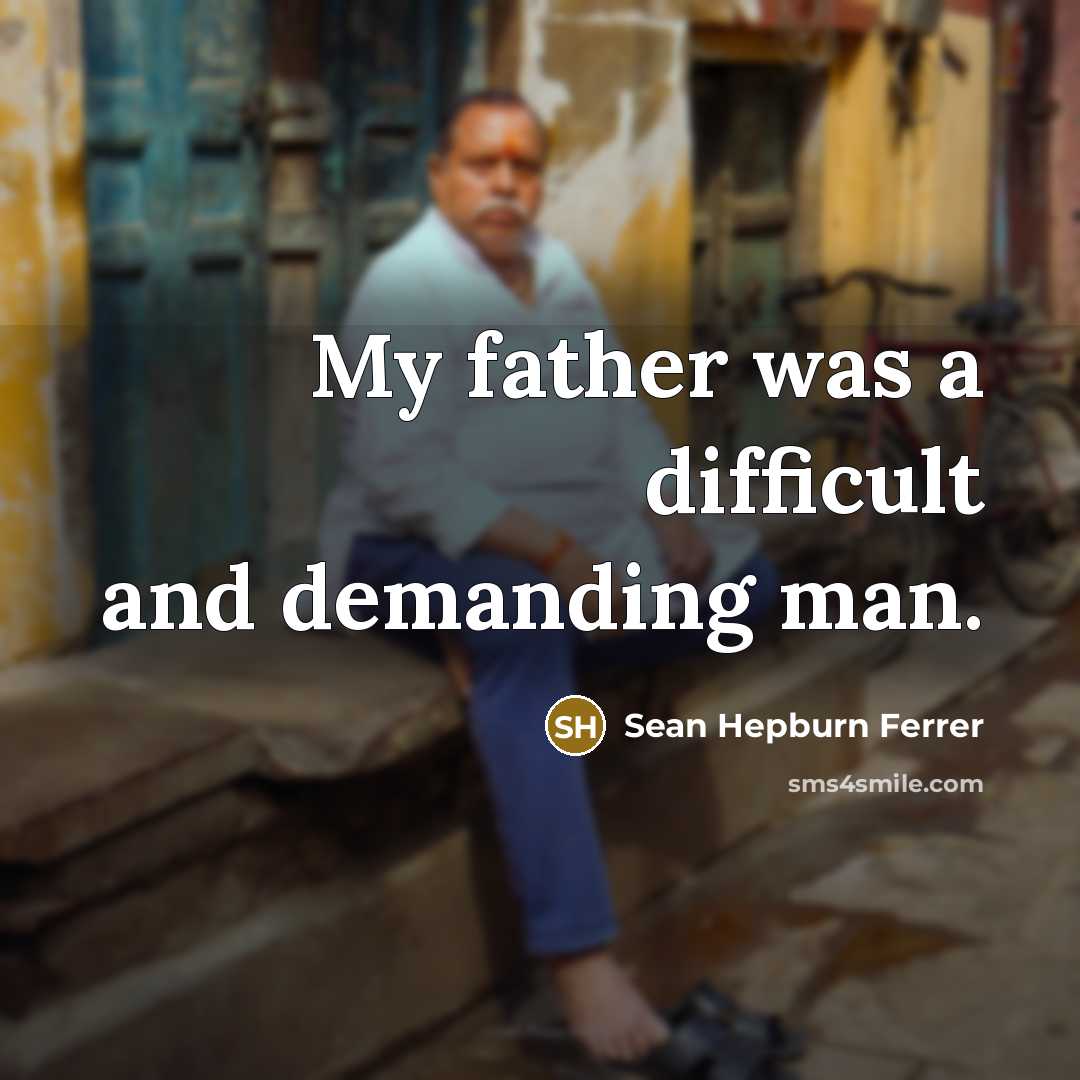 “My father was a difficult and demanding man.…” quote by Sean Hepburn Ferrer