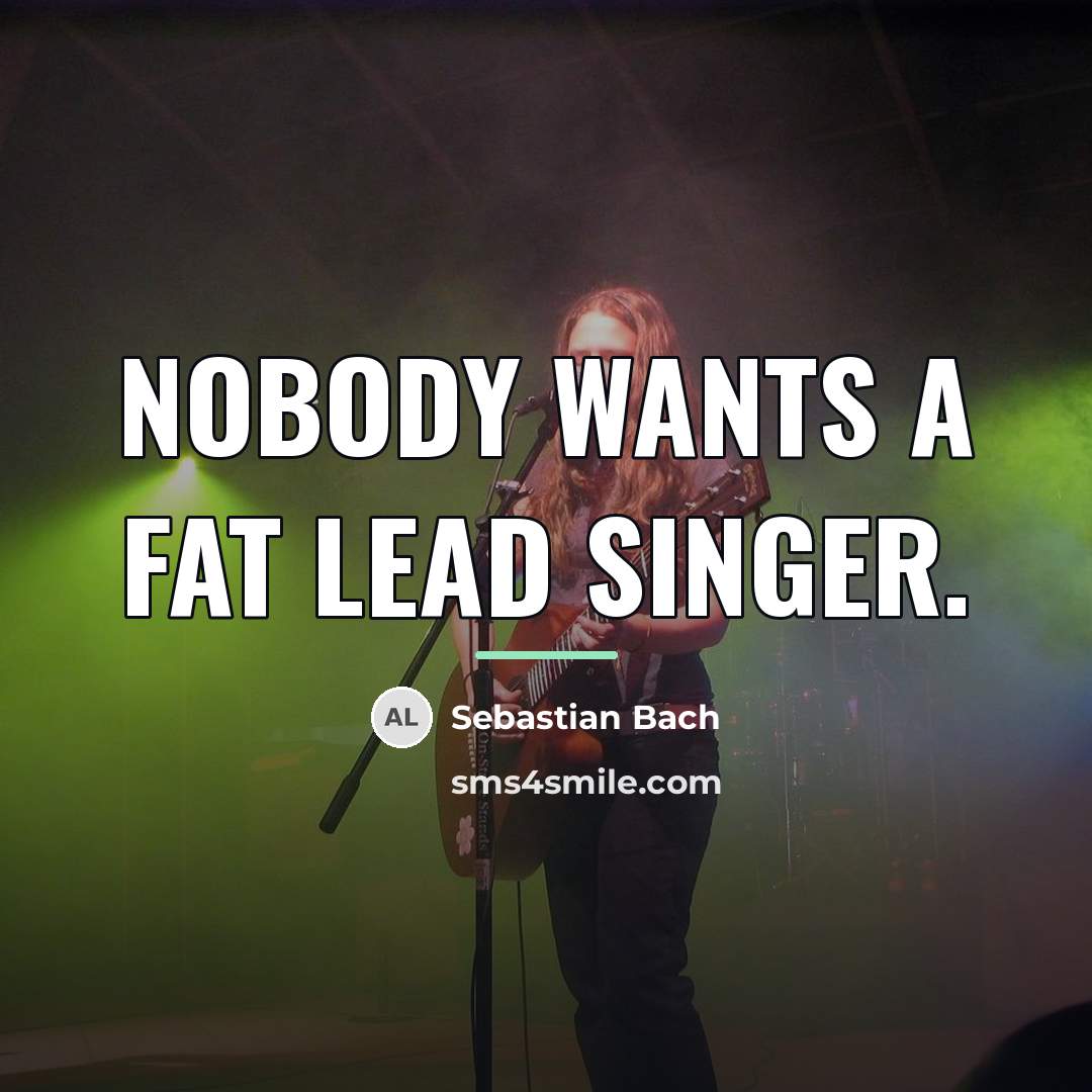 “Nobody wants a fat lead singer.…” quote by Sebastian Bach