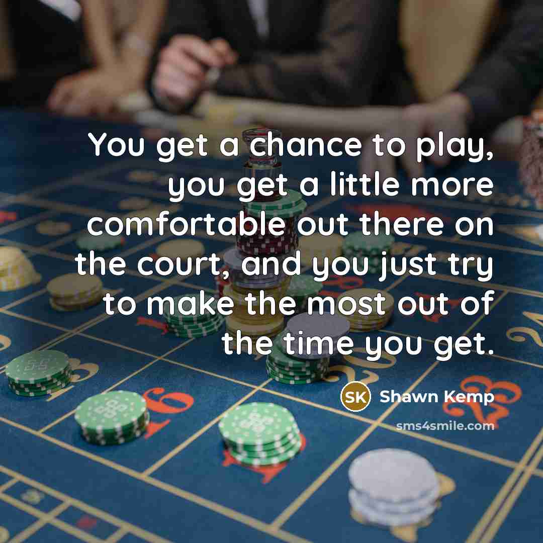 “You get a chance to play, you get a little…” quote by Shawn Kemp