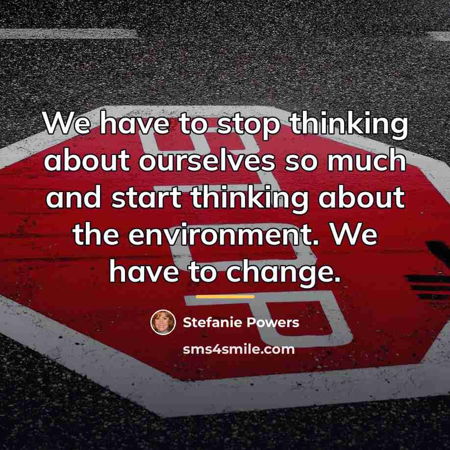 “We have to stop thinking about ourselves so much and…” quote by Stefanie Powers
